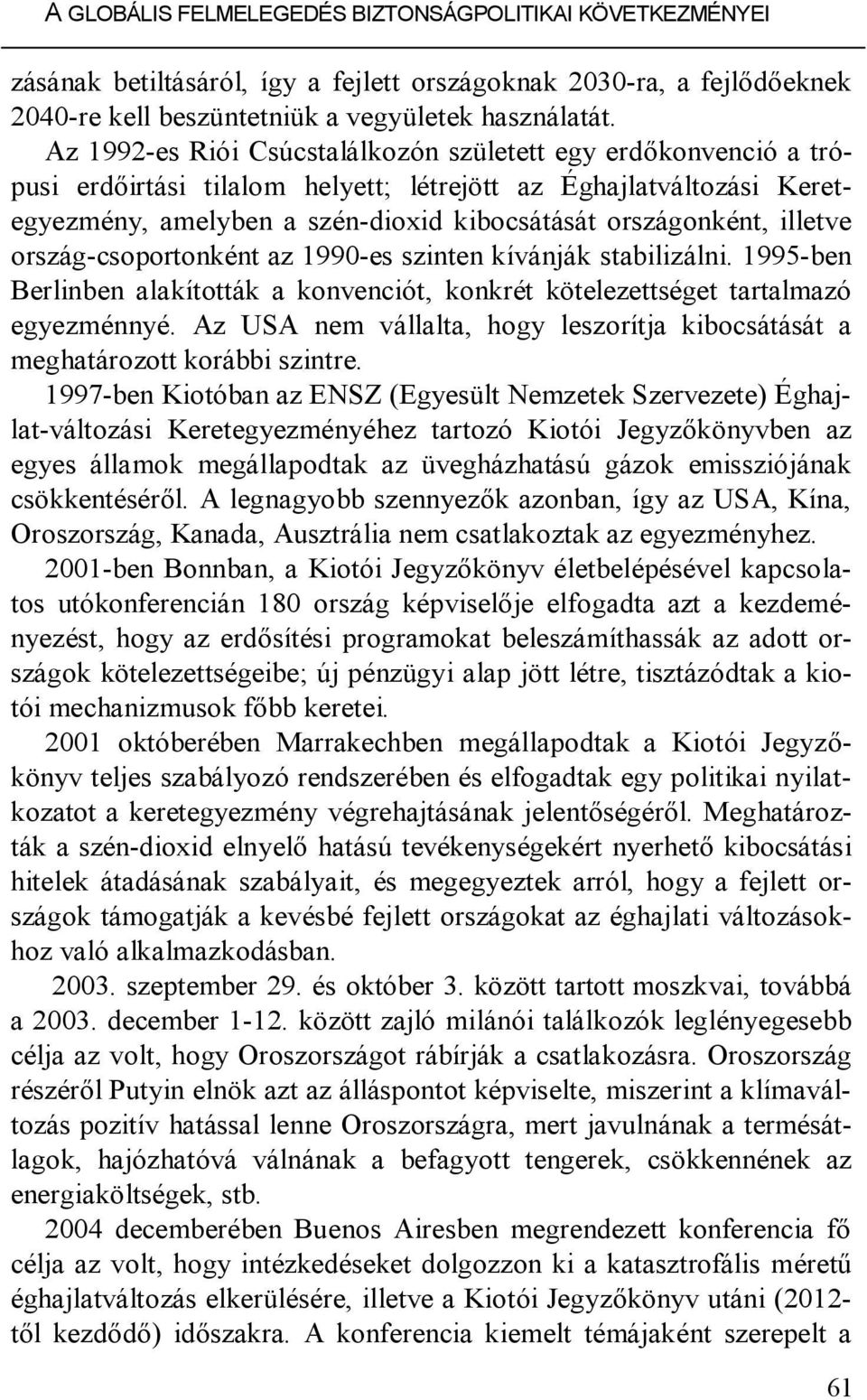 illetve ország-csoportonként az 1990-es szinten kívánják stabilizálni. 1995-ben Berlinben alakították a konvenciót, konkrét kötelezettséget tartalmazó egyezménnyé.