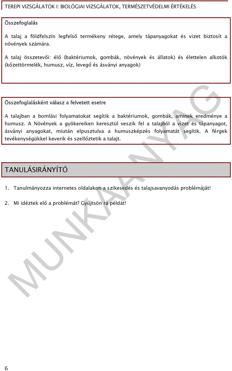 talajban a bomlási folyamatokat segítik a baktériumok, gombák, aminek eredménye a humusz.