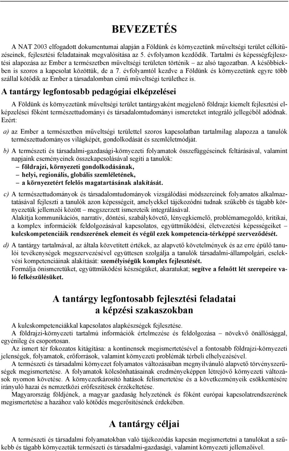 évfolyamtól kezdve a Földünk és környezetünk egyre több szállal kötődik az Ember a társadalomban című műveltségi területhez is.