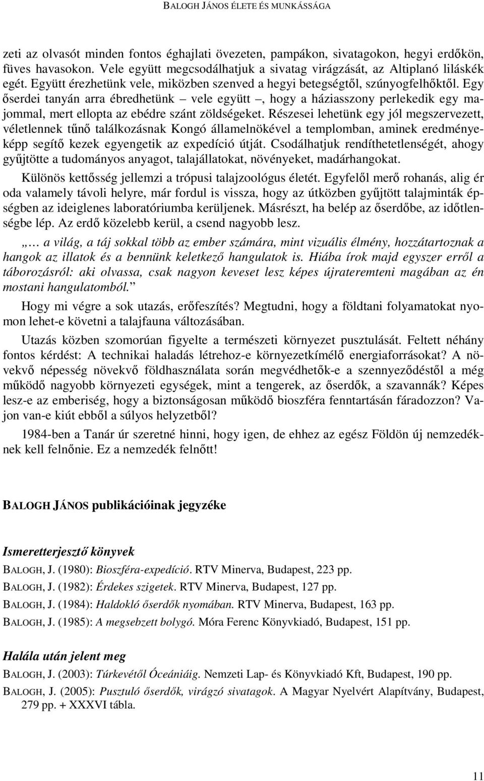 Egy ıserdei tanyán arra ébredhetünk vele együtt, hogy a háziasszony perlekedik egy majommal, mert ellopta az ebédre szánt zöldségeket.