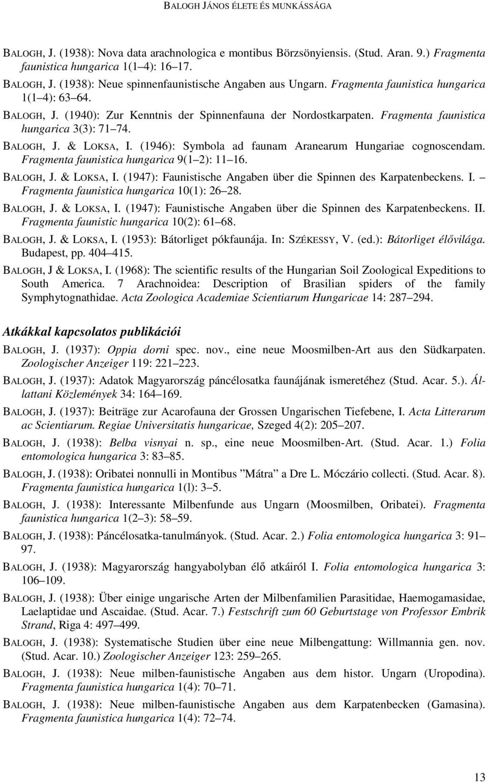 (1946): Symbola ad faunam Aranearum Hungariae cognoscendam. Fragmenta faunistica hungarica 9(1 2): 11 16. BALOGH, J. & LOKSA, I. (1947): Faunistische Angaben über die Spinnen des Karpatenbeckens. I. Fragmenta faunistica hungarica 10(1): 26 28.