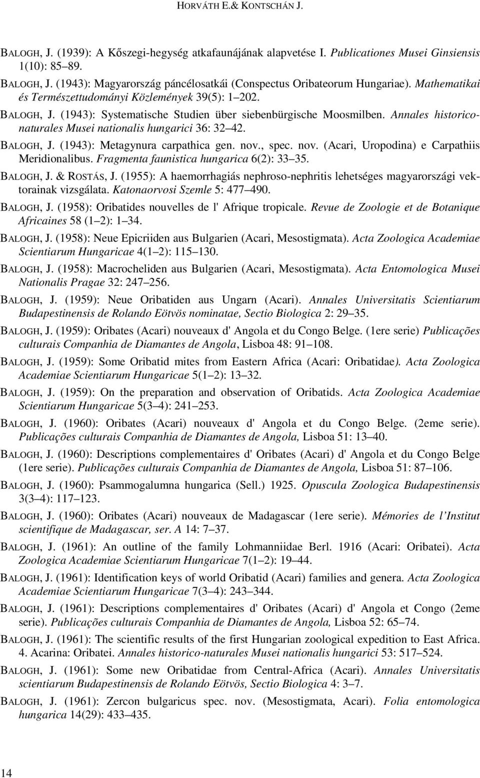 BALOGH, J. (1943): Metagynura carpathica gen. nov., spec. nov. (Acari, Uropodina) e Carpathiis Meridionalibus. Fragmenta faunistica hungarica 6(2): 33 35. BALOGH, J. & ROSTÁS, J.