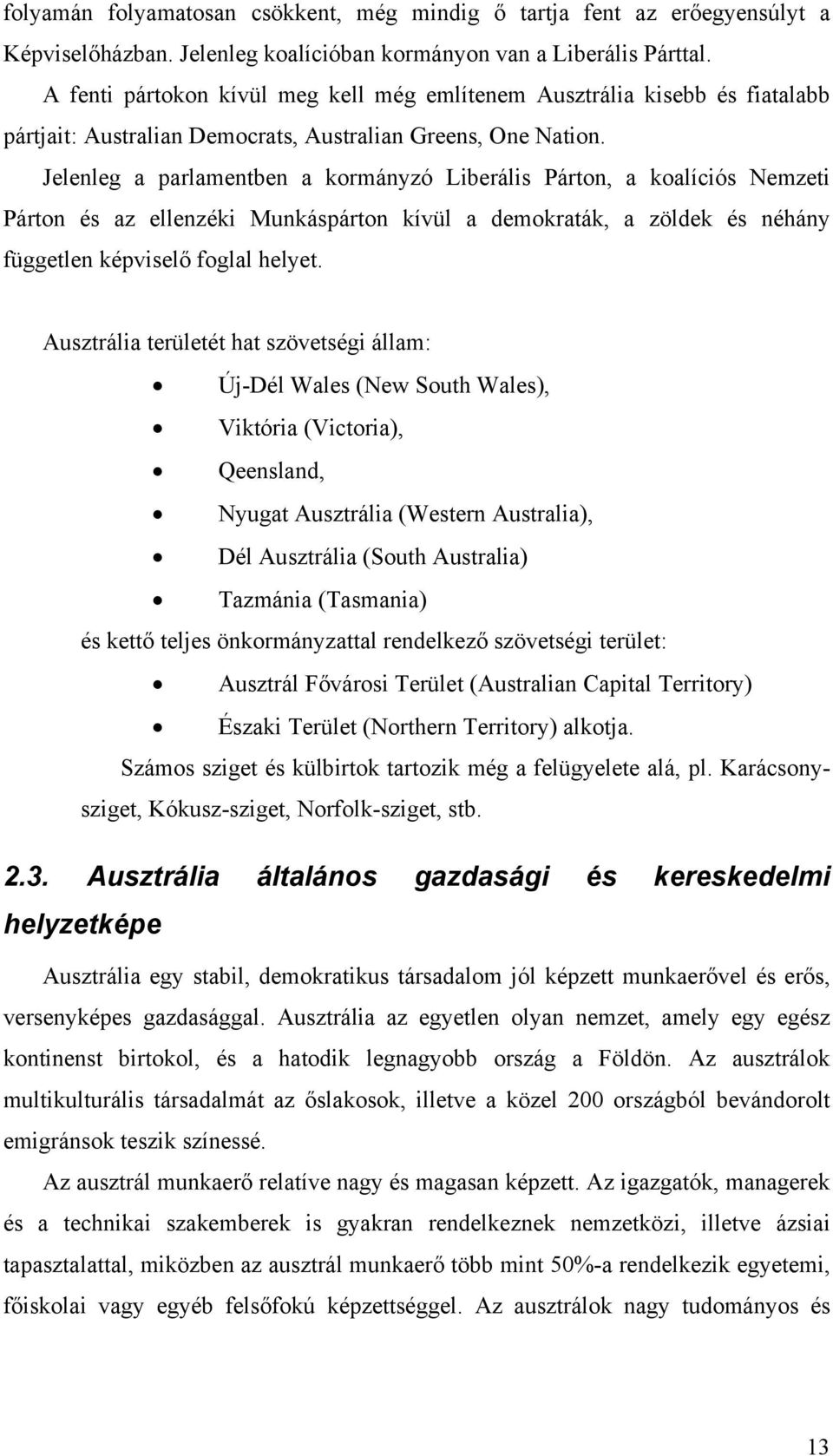 Jelenleg a parlamentben a kormányzó Liberális Párton, a koalíciós Nemzeti Párton és az ellenzéki Munkáspárton kívül a demokraták, a zöldek és néhány független képviselő foglal helyet.