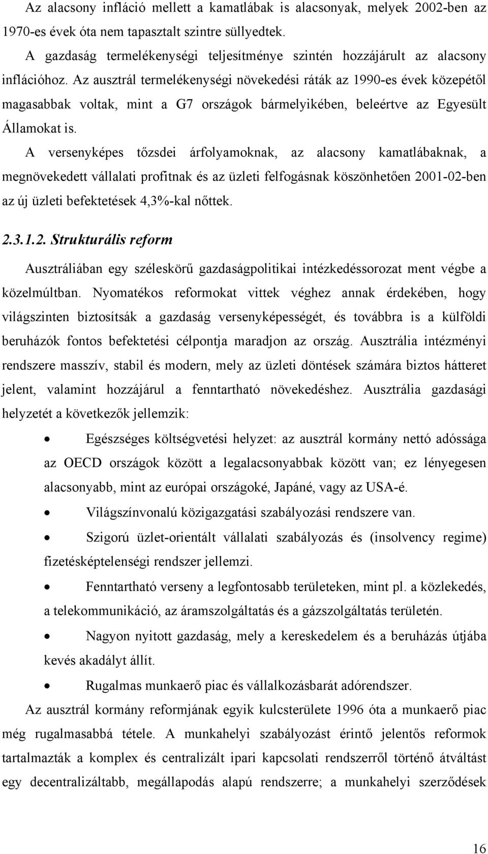 Az ausztrál termelékenységi növekedési ráták az 1990-es évek közepétől magasabbak voltak, mint a G7 országok bármelyikében, beleértve az Egyesült Államokat is.