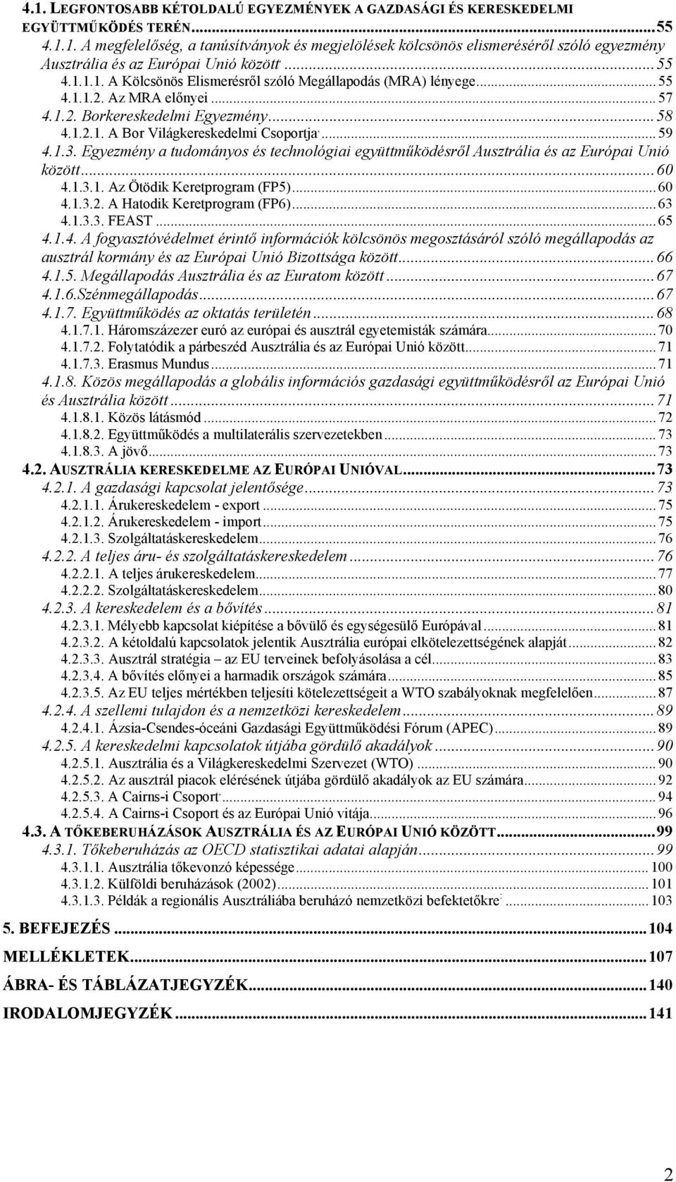 Egyezmény a tudományos és technológiai együttműködésről Ausztrália és az Európai Unió között...60 4.1.3.1. Az Ötödik Keretprogram (FP5)... 60 4.1.3.2. A Hatodik Keretprogram (FP6)... 63 4.1.3.3. FEAST.