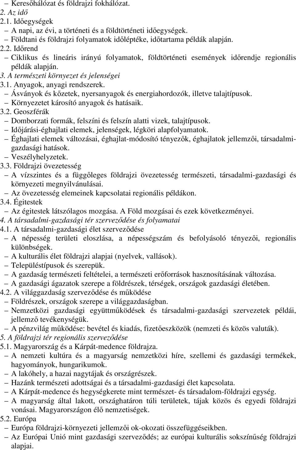 Geoszférák Domborzati formák, felszíni és felszín alatti vizek, talajtípusok. Időjárási-éghajlati elemek, jelenségek, légköri alapfolyamatok.