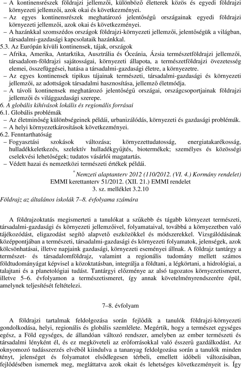 A hazánkkal szomszédos országok földrajzi-környezeti jellemzői, jelentőségük a világban, társadalmi-gazdasági kapcsolataik hazánkkal. 5.3.