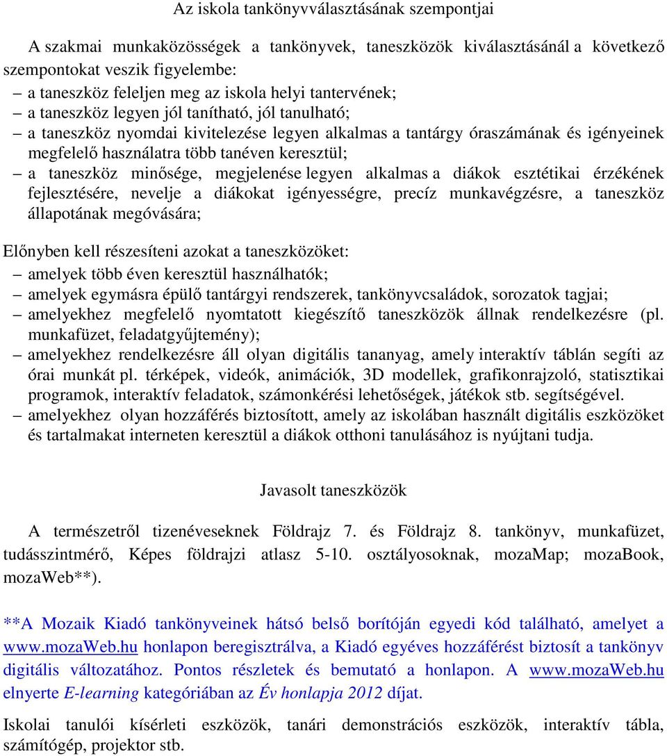 taneszköz minősége, megjelenése legyen alkalmas a diákok esztétikai érzékének fejlesztésére, nevelje a diákokat igényességre, precíz munkavégzésre, a taneszköz állapotának megóvására; Előnyben kell