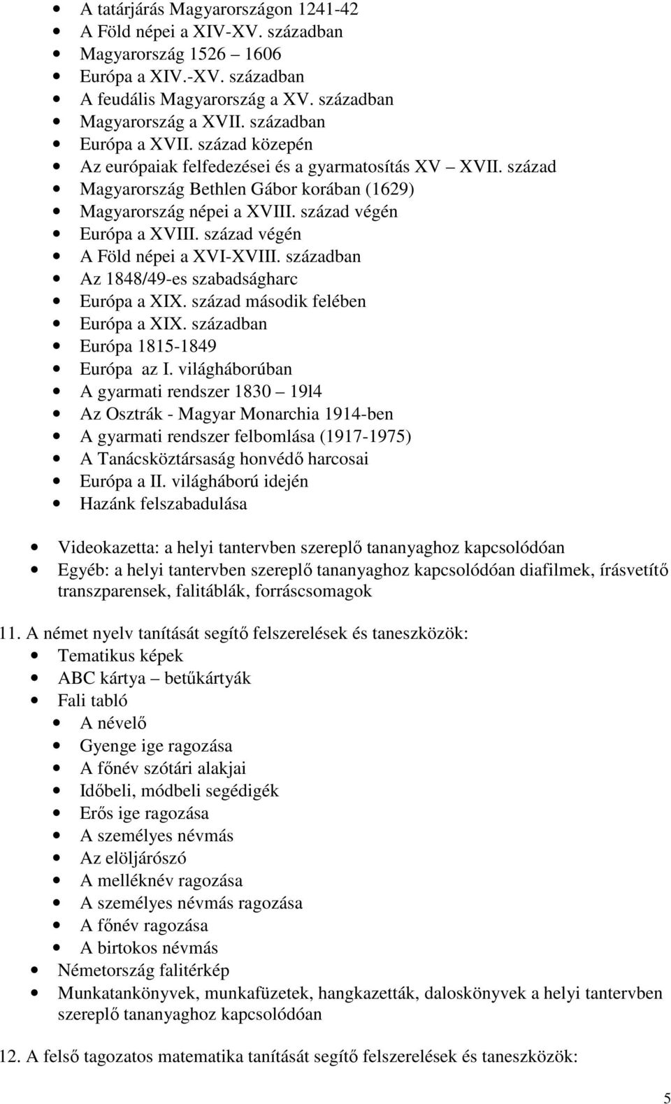 század végén A Föld népei a XVI-XVIII. században Az 1848/49-es szabadságharc Európa a XIX. század második felében Európa a XIX. században Európa 1815-1849 Európa az I.