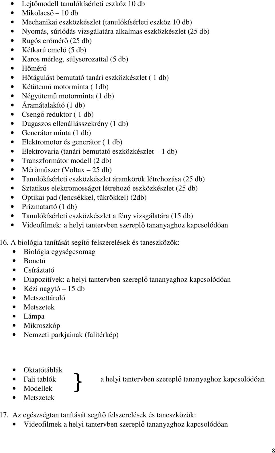 reduktor ( 1 db) Dugaszos ellenállásszekrény (1 db) Generátor minta (1 db) Elektromotor és generátor ( 1 db) Elektrovaria (tanári bemutató eszközkészlet 1 db) Transzformátor modell (2 db) Mérőműszer