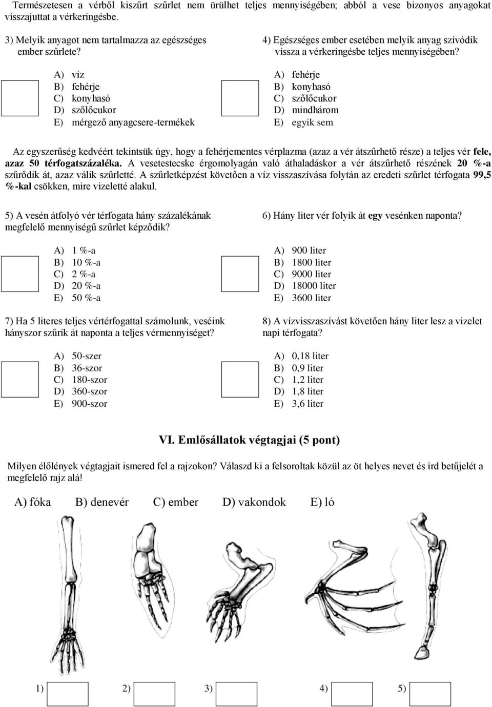 A) víz A) fehérje B) fehérje B) konyhasó C) konyhasó C) szőlőcukor D) szőlőcukor D) mindhárom E) mérgező anyagcsere-termékek E) egyik sem Az egyszerűség kedvéért tekintsük úgy, hogy a fehérjementes