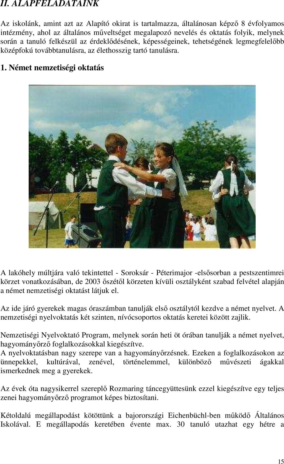 Német nemzetiségi oktatás A lakóhely múltjára való tekintettel - Soroksár - Péterimajor -elsősorban a pestszentimrei körzet vonatkozásában, de 2003 őszétől körzeten kívüli osztályként szabad felvétel