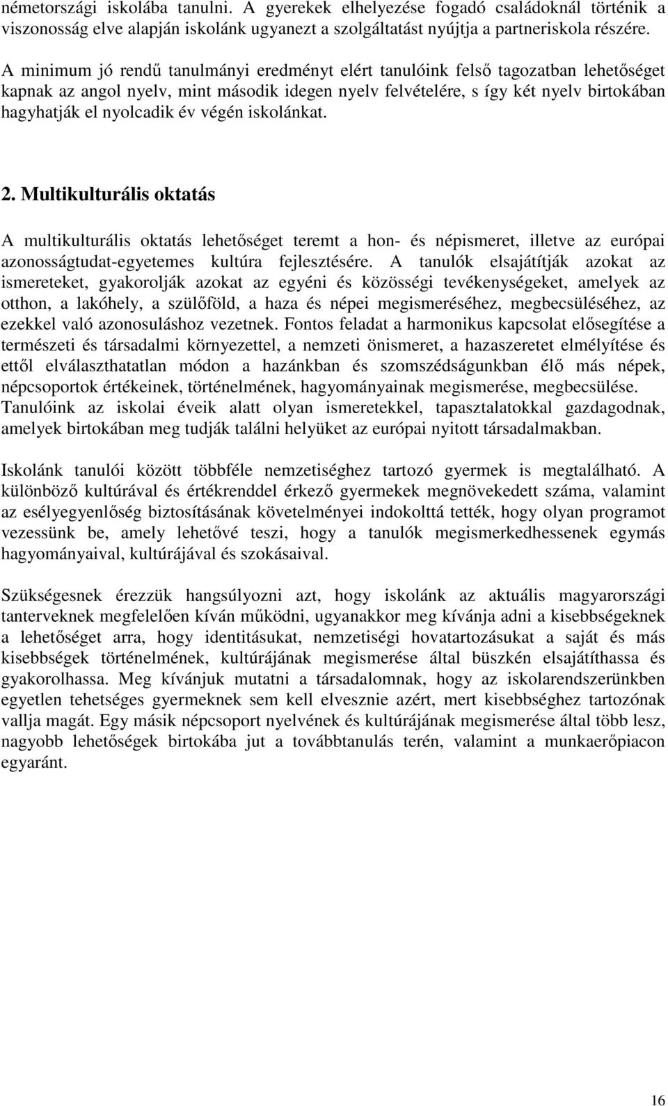 év végén iskolánkat. 2. Multikulturális oktatás A multikulturális oktatás lehetőséget teremt a hon- és népismeret, illetve az európai azonosságtudat-egyetemes kultúra fejlesztésére.