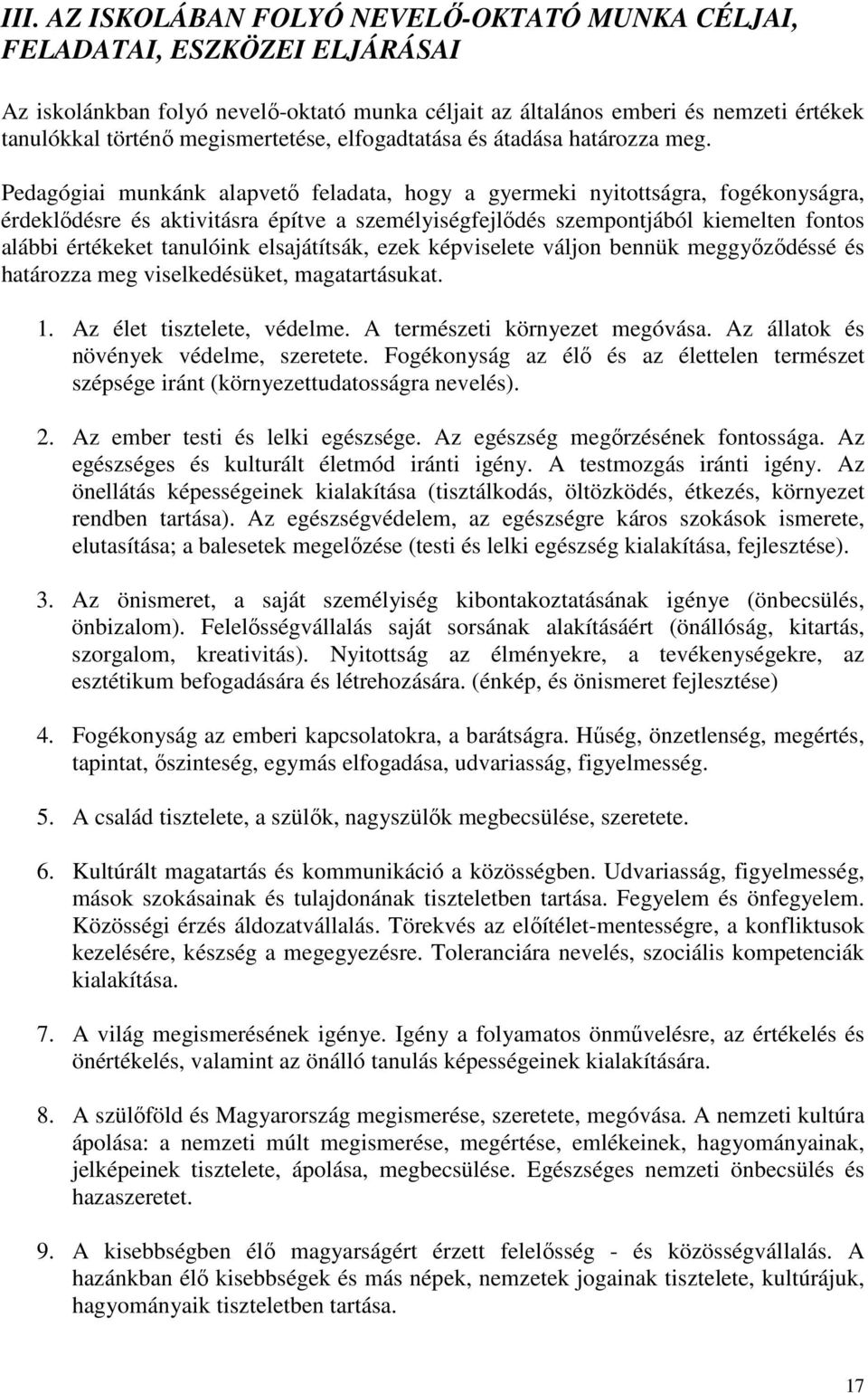 Pedagógiai munkánk alapvető feladata, hogy a gyermeki nyitottságra, fogékonyságra, érdeklődésre és aktivitásra építve a személyiségfejlődés szempontjából kiemelten fontos alábbi értékeket tanulóink