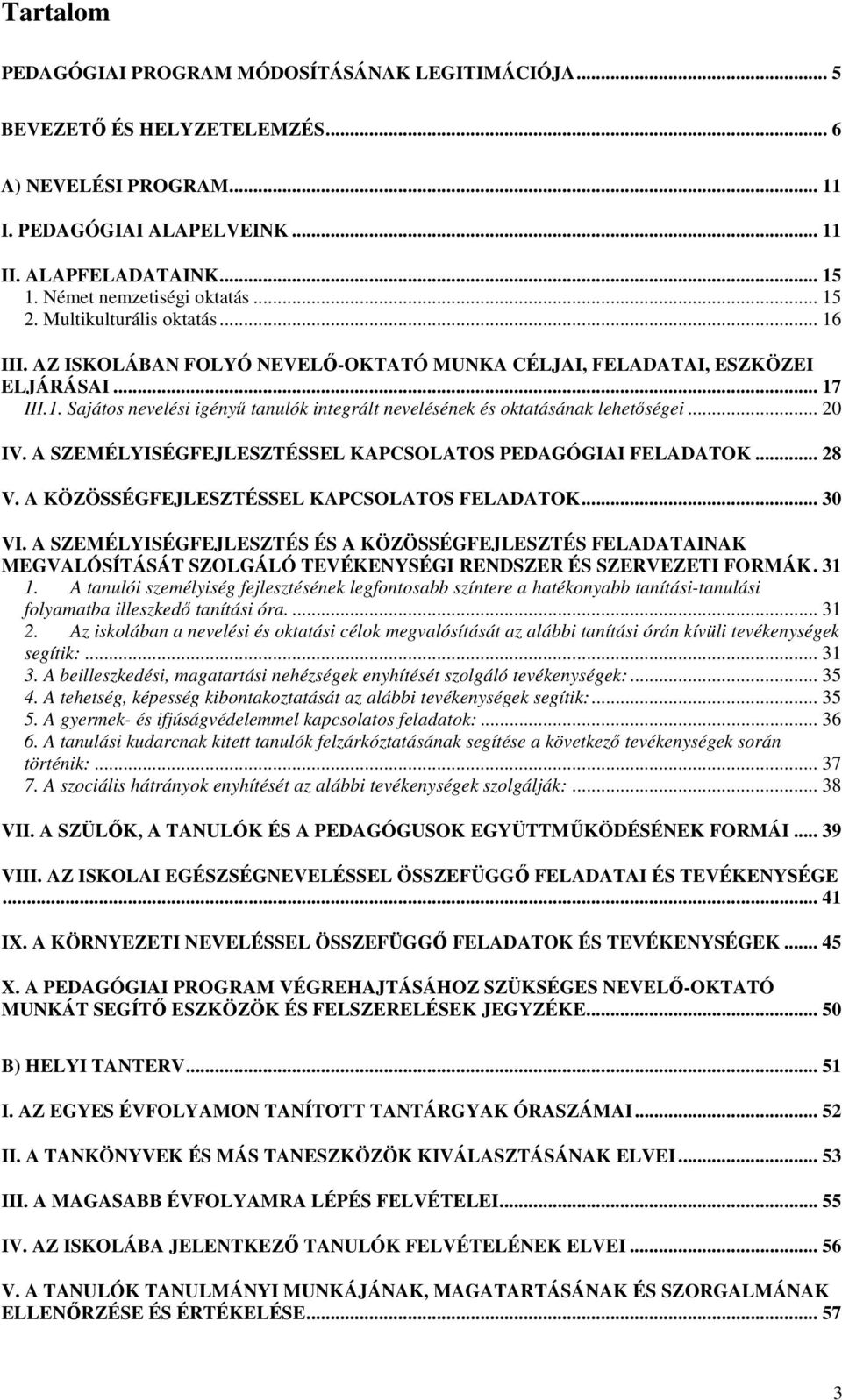 .. 20 IV. A SZEMÉLYISÉGFEJLESZTÉSSEL KAPCSOLATOS PEDAGÓGIAI FELADATOK... 28 V. A KÖZÖSSÉGFEJLESZTÉSSEL KAPCSOLATOS FELADATOK... 30 VI.