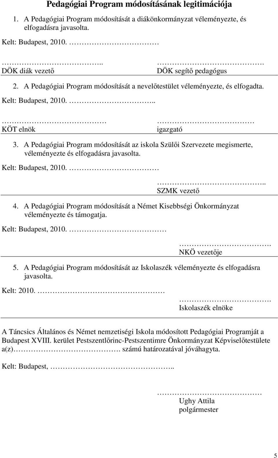 A Pedagógiai Program módosítását az iskola Szülői Szervezete megismerte, véleményezte és elfogadásra javasolta. Kelt: Budapest, 2010... SZMK vezető 4.