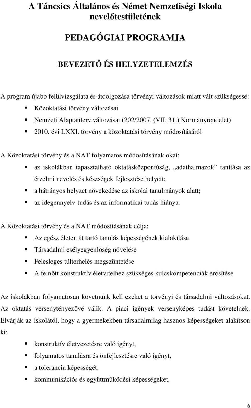 törvény a közoktatási törvény módosításáról A Közoktatási törvény és a NAT folyamatos módosításának okai: az iskolákban tapasztalható oktatásközpontúság, adathalmazok tanítása az érzelmi nevelés és