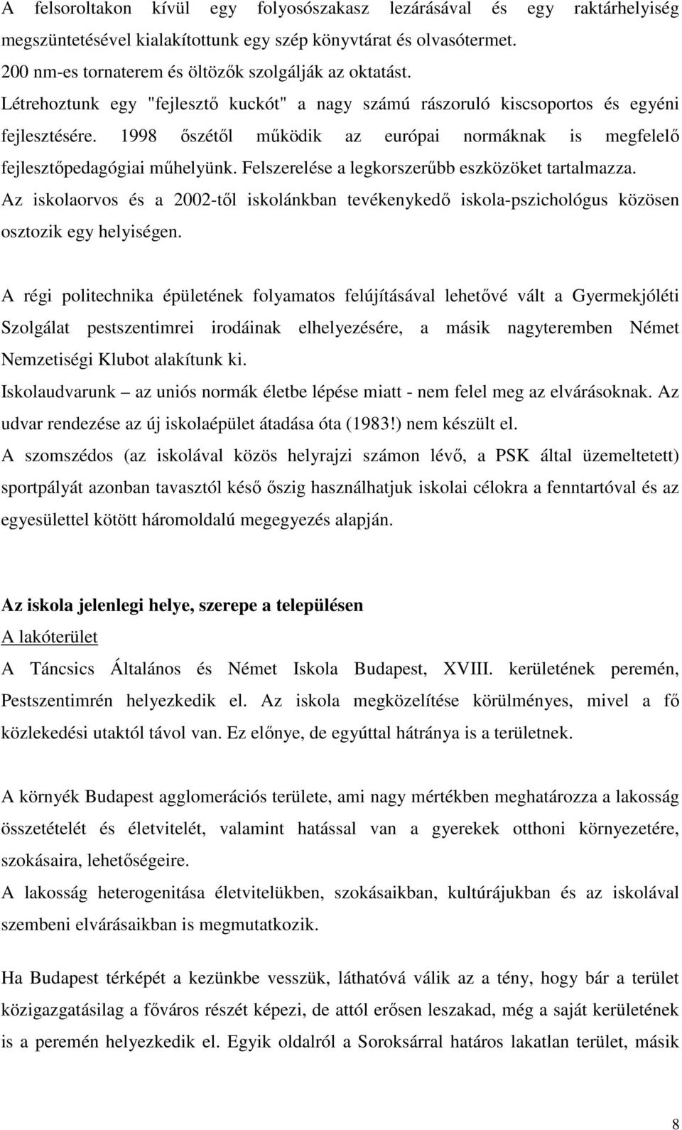 Felszerelése a legkorszerűbb eszközöket tartalmazza. Az iskolaorvos és a 2002-től iskolánkban tevékenykedő iskola-pszichológus közösen osztozik egy helyiségen.