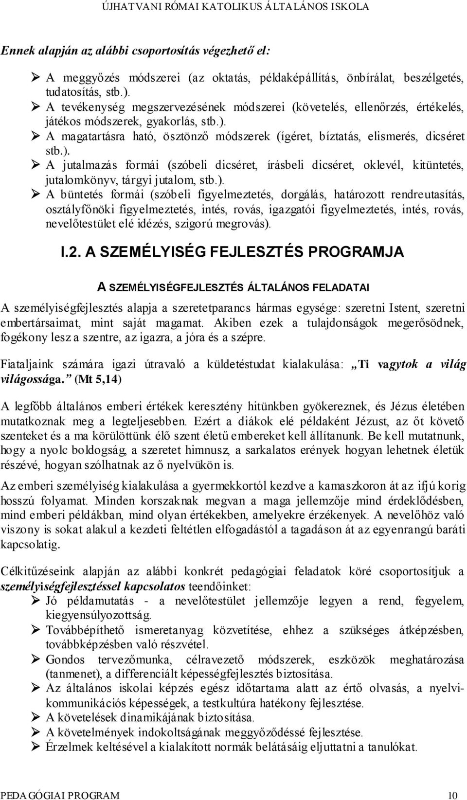 A magatartásra ható, ösztönző módszerek (ígéret, bíztatás, elismerés, dicséret stb.). A jutalmazás formái (szóbeli dicséret, írásbeli dicséret, oklevél, kitüntetés, jutalomkönyv, tárgyi jutalom, stb.