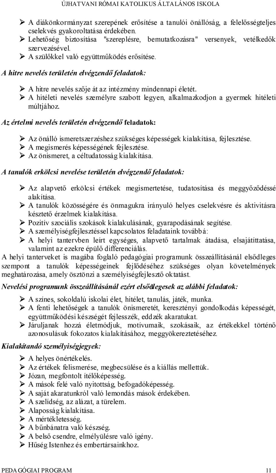 A hitre nevelés területén elvégzendő feladatok: A hitre nevelés szője át az intézmény mindennapi életét. A hitéleti nevelés személyre szabott legyen, alkalmazkodjon a gyermek hitéleti múltjához.