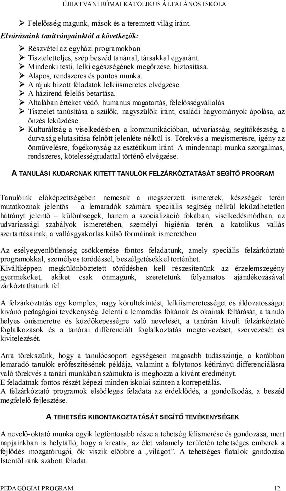 Általában értéket védő, humánus magatartás, felelősségvállalás. Tisztelet tanúsítása a szülők, nagyszülők iránt, családi hagyományok ápolása, az önzés leküzdése.