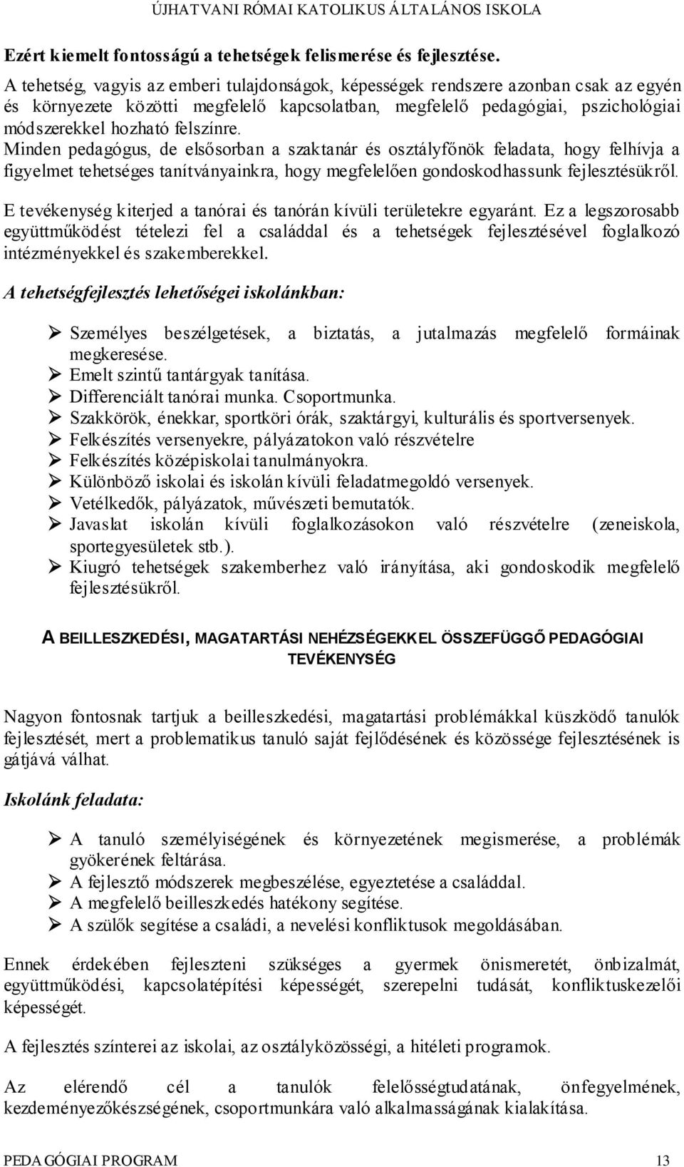 Minden pedagógus, de elsősorban a szaktanár és osztályfőnök feladata, hogy felhívja a figyelmet tehetséges tanítványainkra, hogy megfelelően gondoskodhassunk fejlesztésükről.