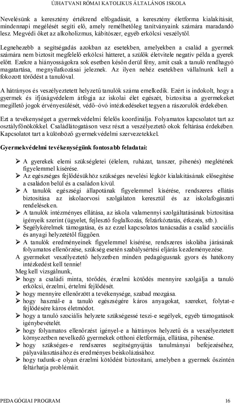 Legnehezebb a segítségadás azokban az esetekben, amelyekben a család a gyermek számára nem biztosít megfelelő erkölcsi hátteret, a szülők életvitele negatív példa a gyerek előtt.