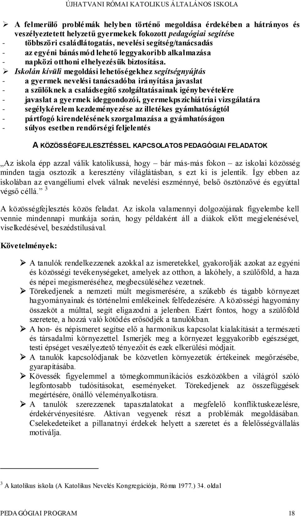 Iskolán kívüli megoldási lehetőségekhez segítségnyújtás - a gyermek nevelési tanácsadóba irányítása javaslat - a szülőknek a családsegítő szolgáltatásainak igénybevételére - javaslat a gyermek