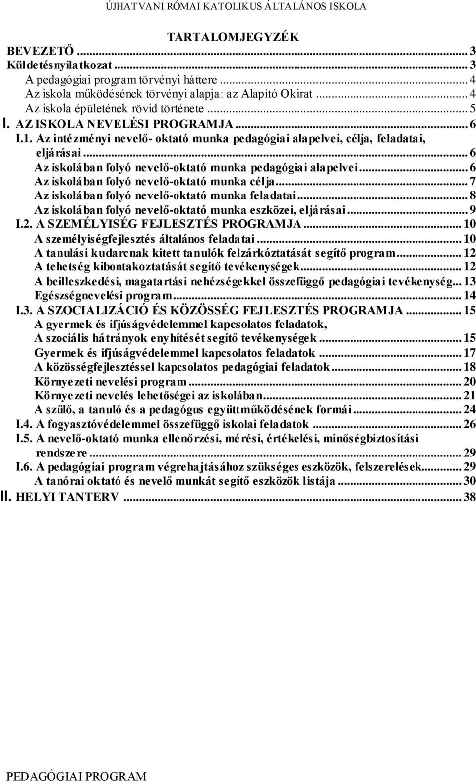 .. 6 Az iskolában folyó nevelő-oktató munka célja... 7 Az iskolában folyó nevelő-oktató munka feladatai... 8 Az iskolában folyó nevelő-oktató munka eszközei, eljárásai... 9 I.2.