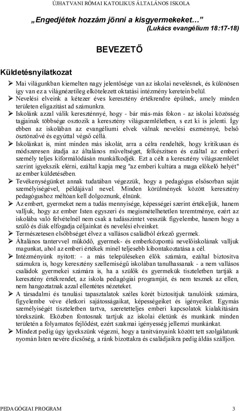 Iskolánk azzal válik kereszténnyé, hogy - bár más-más fokon - az iskolai közösség tagjainak többsége osztozik a keresztény világszemléletben, s ezt ki is jelenti.