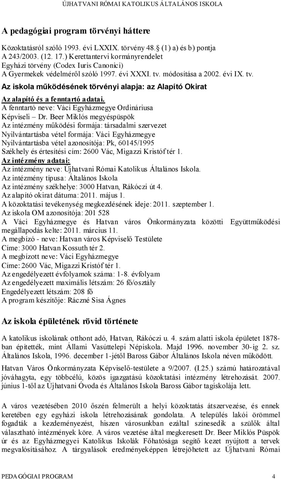 módosítása a 2002. évi IX. tv. Az iskola működésének törvényi alapja: az Alapító Okirat Az alapító és a fenntartó adatai. A fenntartó neve: Váci Egyházmegye Ordináriusa Képviseli Dr.