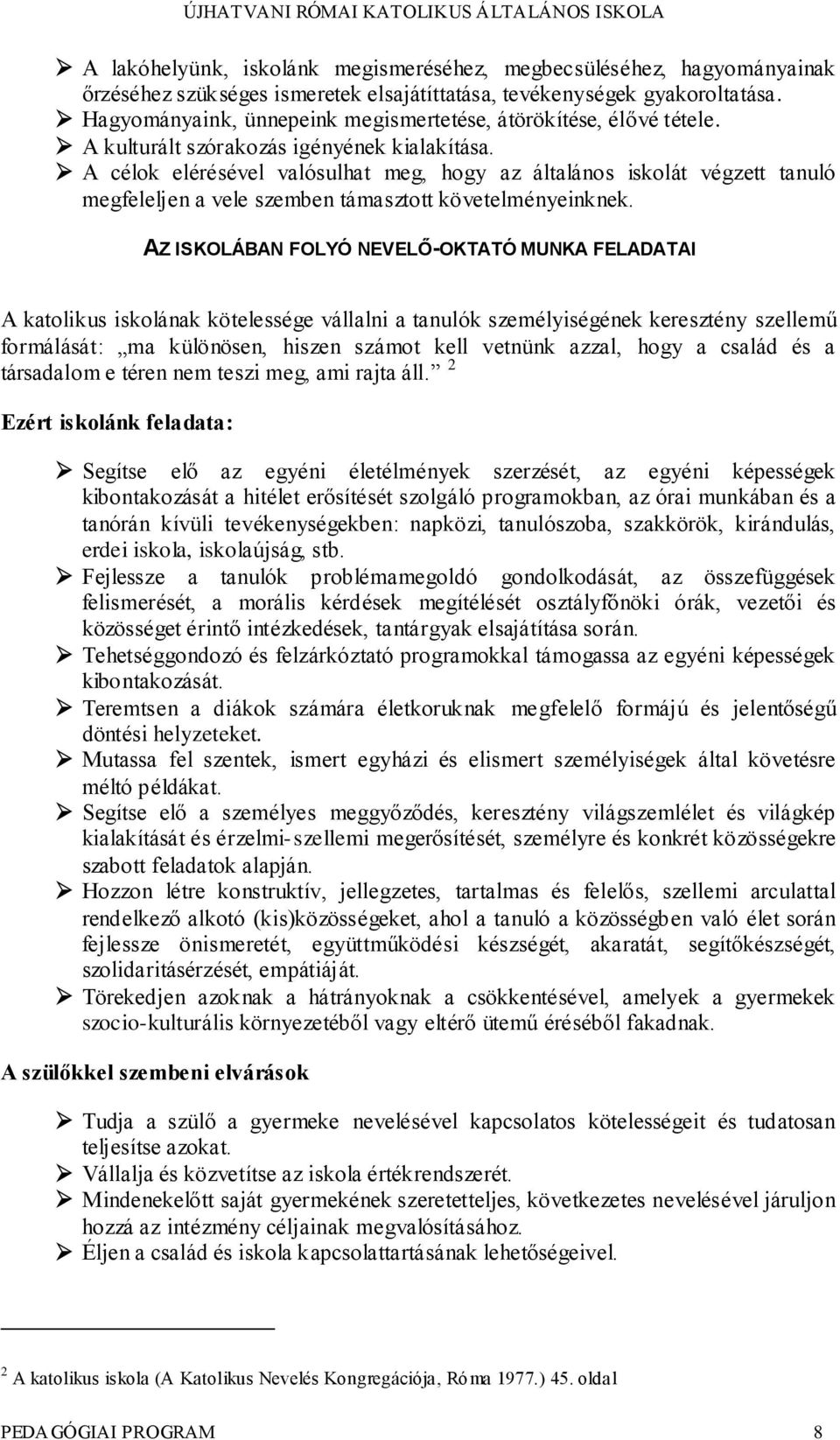 A célok elérésével valósulhat meg, hogy az általános iskolát végzett tanuló megfeleljen a vele szemben támasztott követelményeinknek.