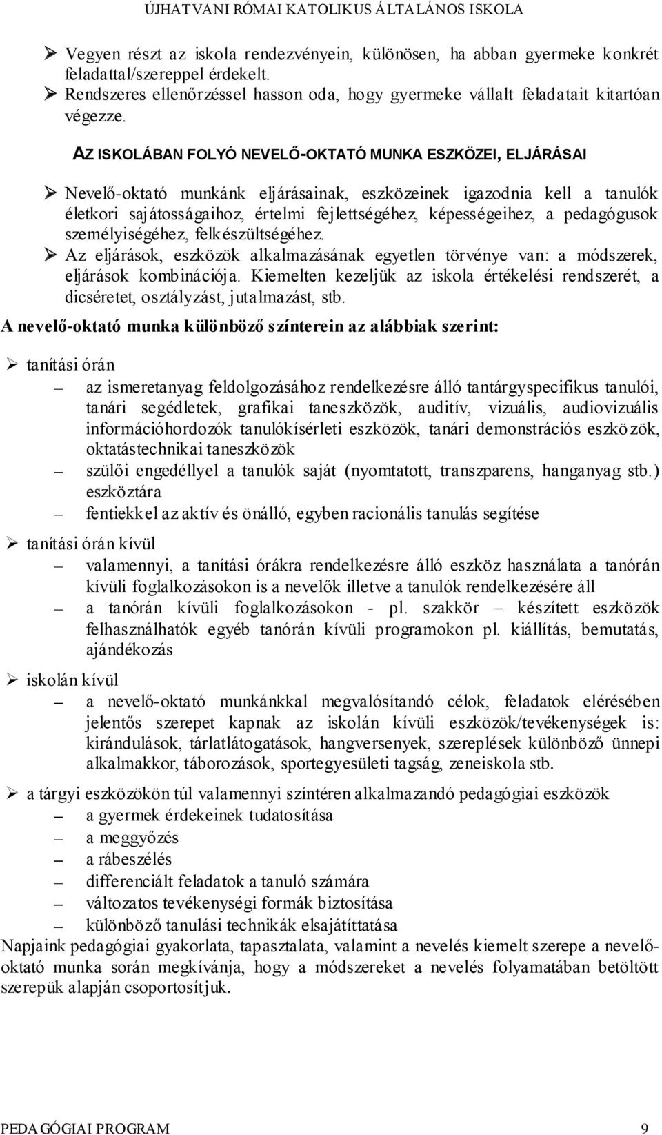 pedagógusok személyiségéhez, felkészültségéhez. Az eljárások, eszközök alkalmazásának egyetlen törvénye van: a módszerek, eljárások kombinációja.