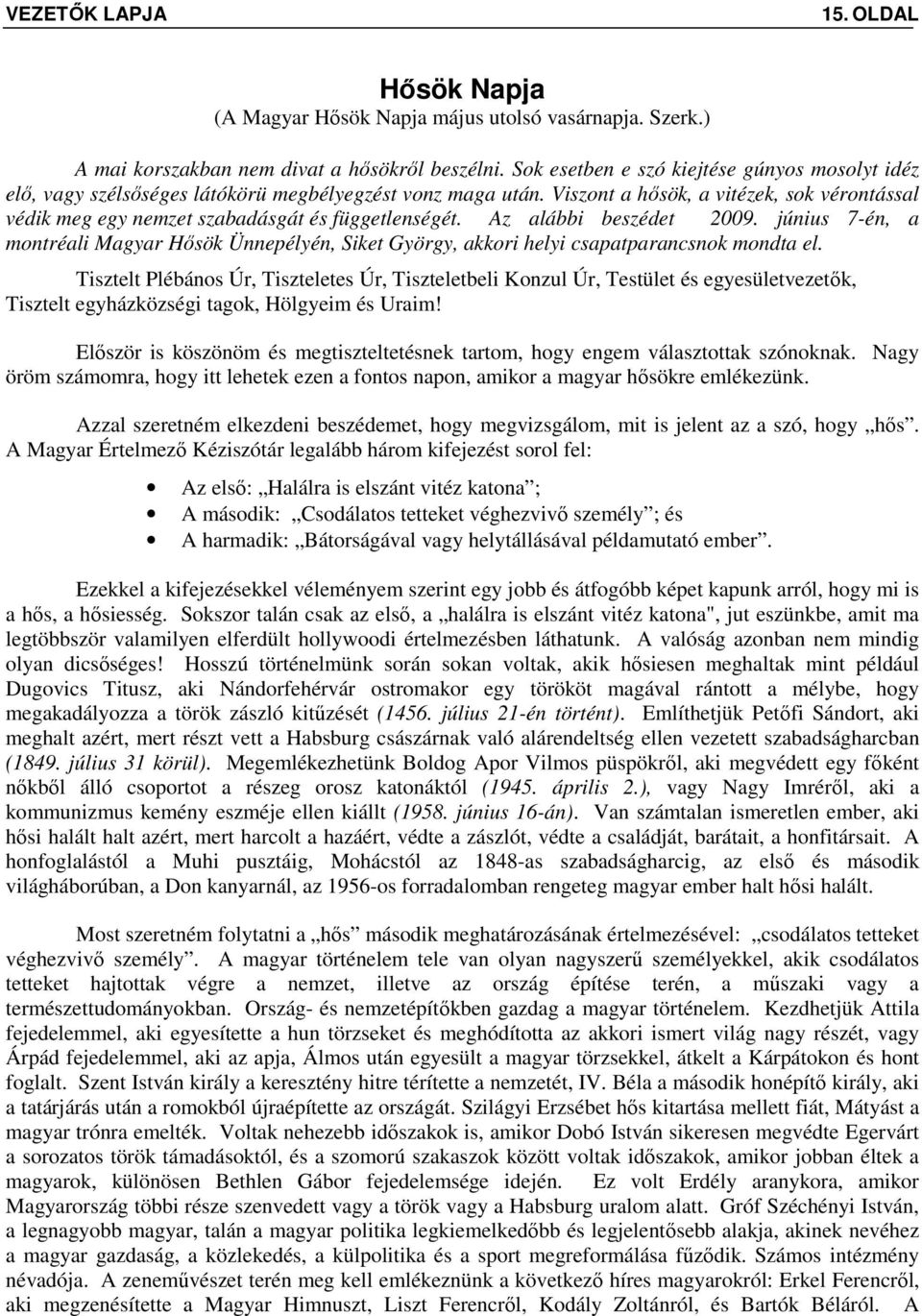 Viszont a hősök, a vitézek, sok vérontással védik meg egy nemzet szabadásgát és függetlenségét. Az alábbi beszédet 2009.