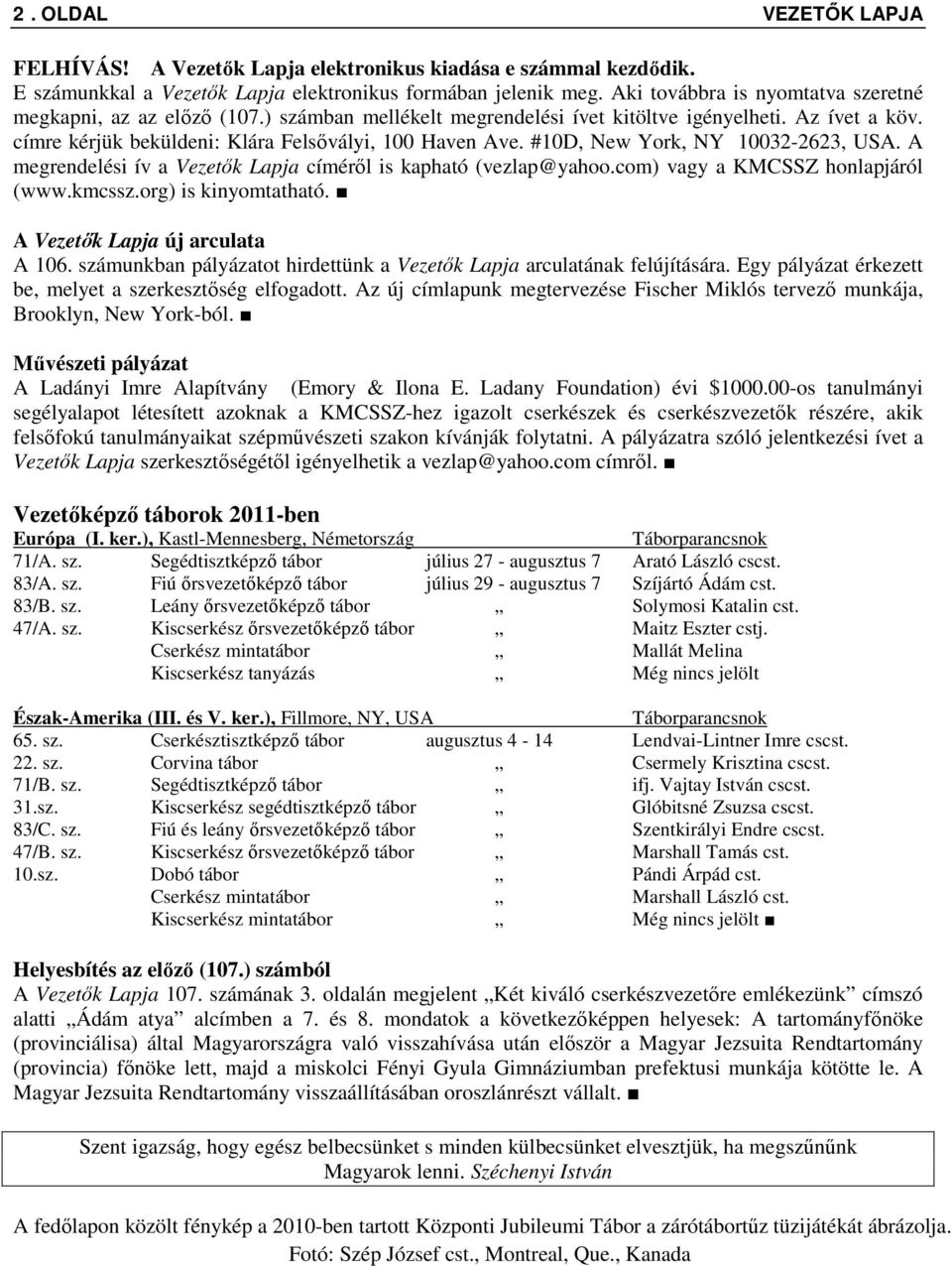 #10D, New York, NY 10032-2623, USA. A megrendelési ív a Vezetők Lapja címéről is kapható (vezlap@yahoo.com) vagy a KMCSSZ honlapjáról (www.kmcssz.org) is kinyomtatható.