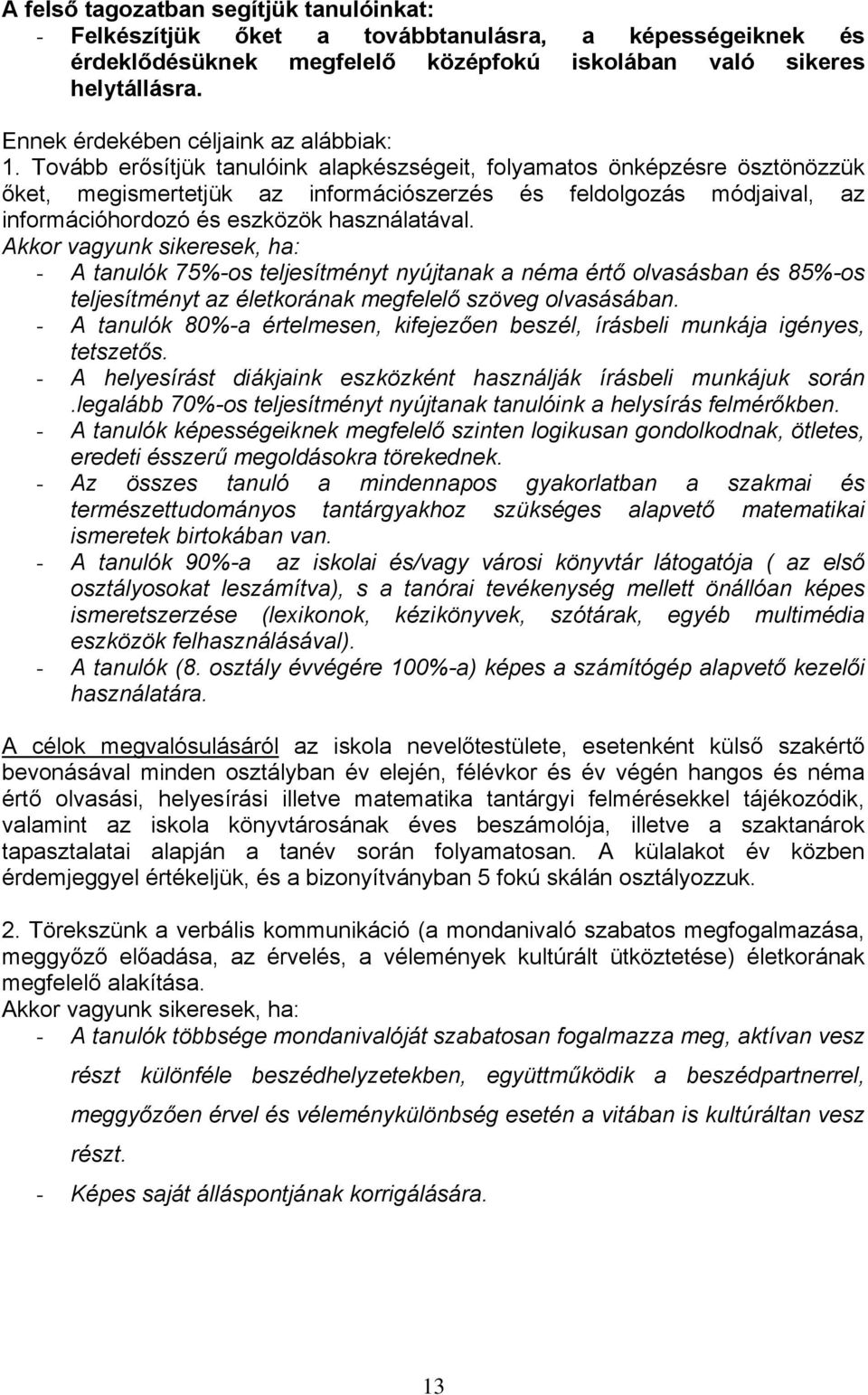 Tovább erősítjük tanulóink alapkészségeit, folyamatos önképzésre ösztönözzük őket, megismertetjük az információszerzés és feldolgozás módjaival, az információhordozó és eszközök használatával.