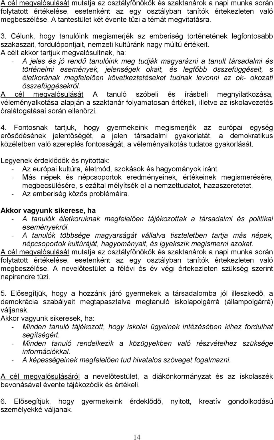 A célt akkor tartjuk megvalósultnak, ha: - A jeles és jó rendű tanulóink meg tudják magyarázni a tanult társadalmi és történelmi események, jelenségek okait, és legfőbb összefüggéseit, s életkorának