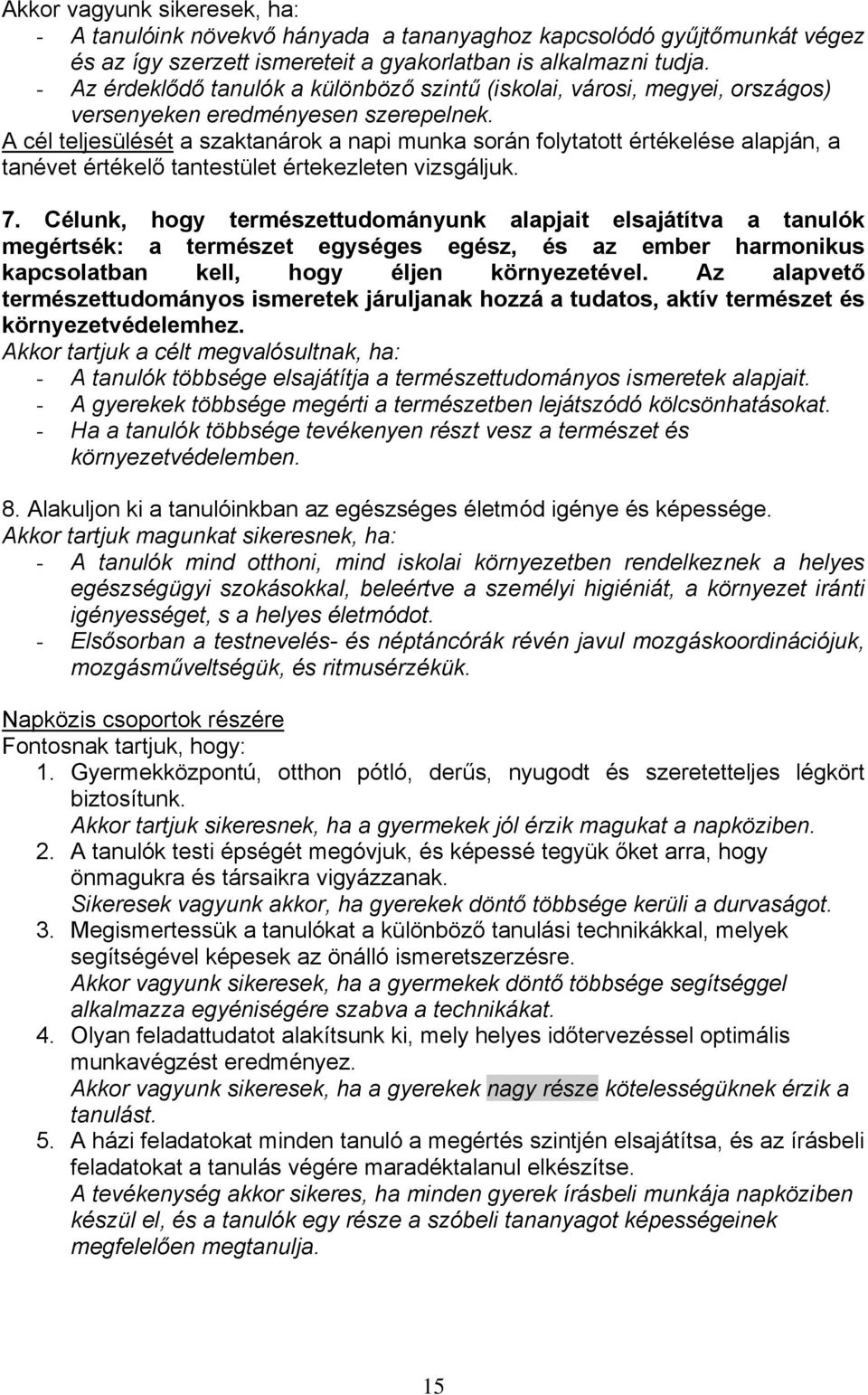 A cél teljesülését a szaktanárok a napi munka során folytatott értékelése alapján, a tanévet értékelő tantestület értekezleten vizsgáljuk. 7.