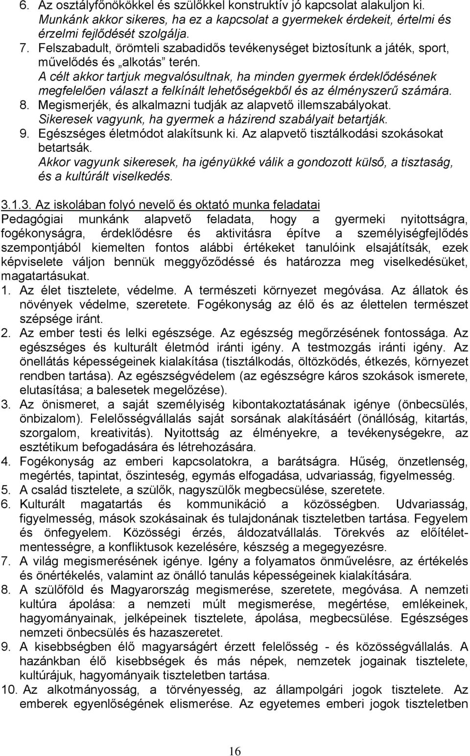 A célt akkor tartjuk megvalósultnak, ha minden gyermek érdeklődésének megfelelően választ a felkínált lehetőségekből és az élményszerű számára. 8.