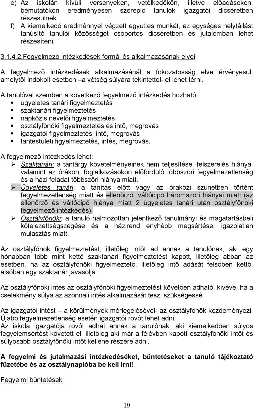 Fegyelmező intézkedések formái és alkalmazásának elvei A fegyelmező intézkedések alkalmazásánál a fokozatosság elve érvényesül, amelytől indokolt esetben a vétség súlyára tekintettel- el lehet térni.