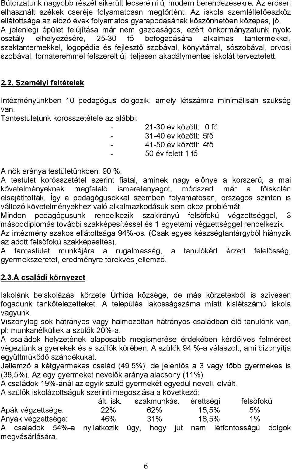 A jelenlegi épület felújítása már nem gazdaságos, ezért önkormányzatunk nyolc osztály elhelyezésére, 25-30 fő befogadására alkalmas tantermekkel, szaktantermekkel, logopédia és fejlesztő szobával,