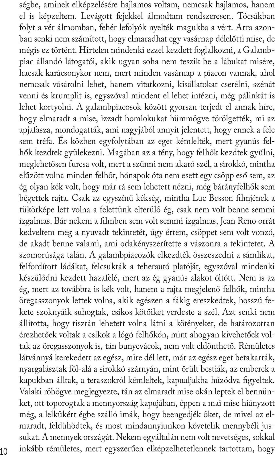 Hirtelen mindenki ezzel kezdett foglalkozni, a Galambpiac állandó látogatói, akik ugyan soha nem teszik be a lábukat misére, hacsak karácsonykor nem, mert minden vasárnap a piacon vannak, ahol