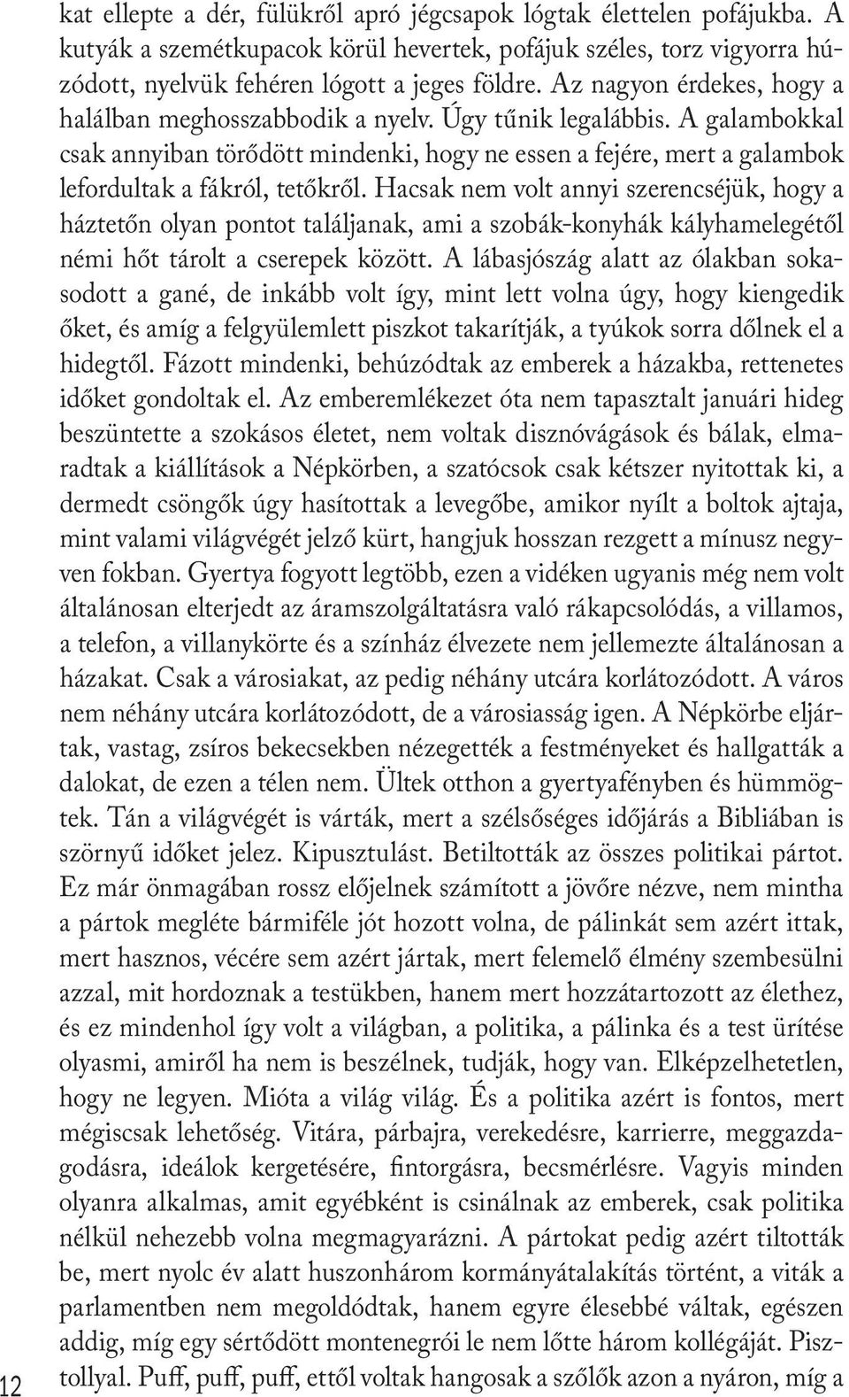 Hacsak nem volt annyi szerencséjük, hogy a háztetőn olyan pontot találjanak, ami a szobák-konyhák kályhamelegétől némi hőt tárolt a cserepek között.