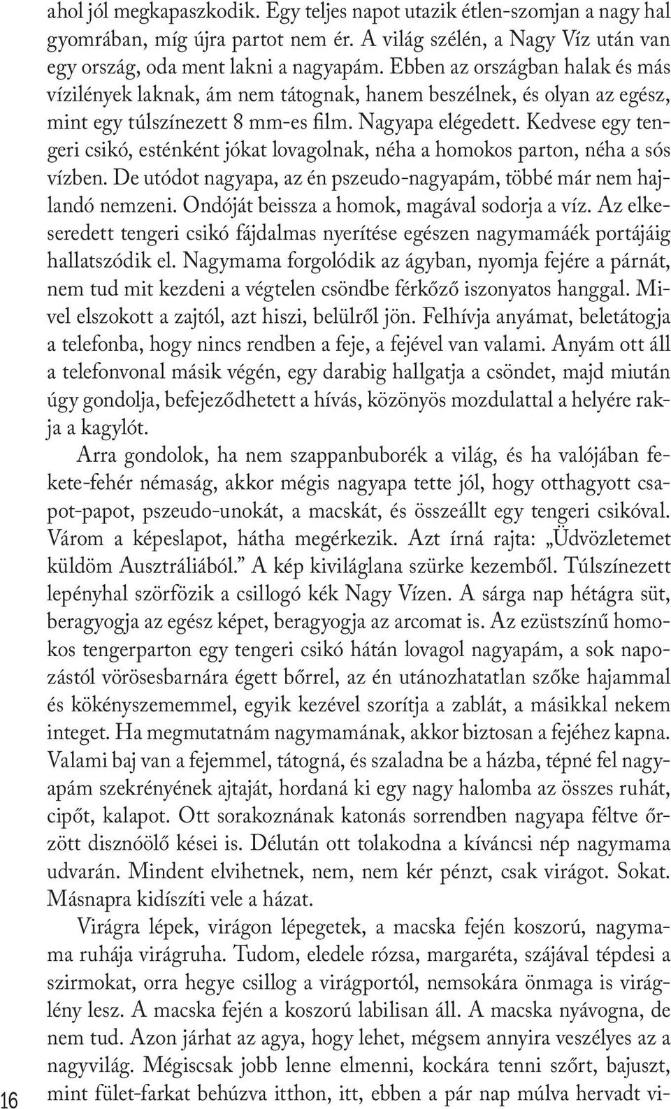 Kedvese egy tengeri csikó, esténként jókat lovagolnak, néha a homokos parton, néha a sós vízben. De utódot nagyapa, az én pszeudo-nagyapám, többé már nem hajlandó nemzeni.