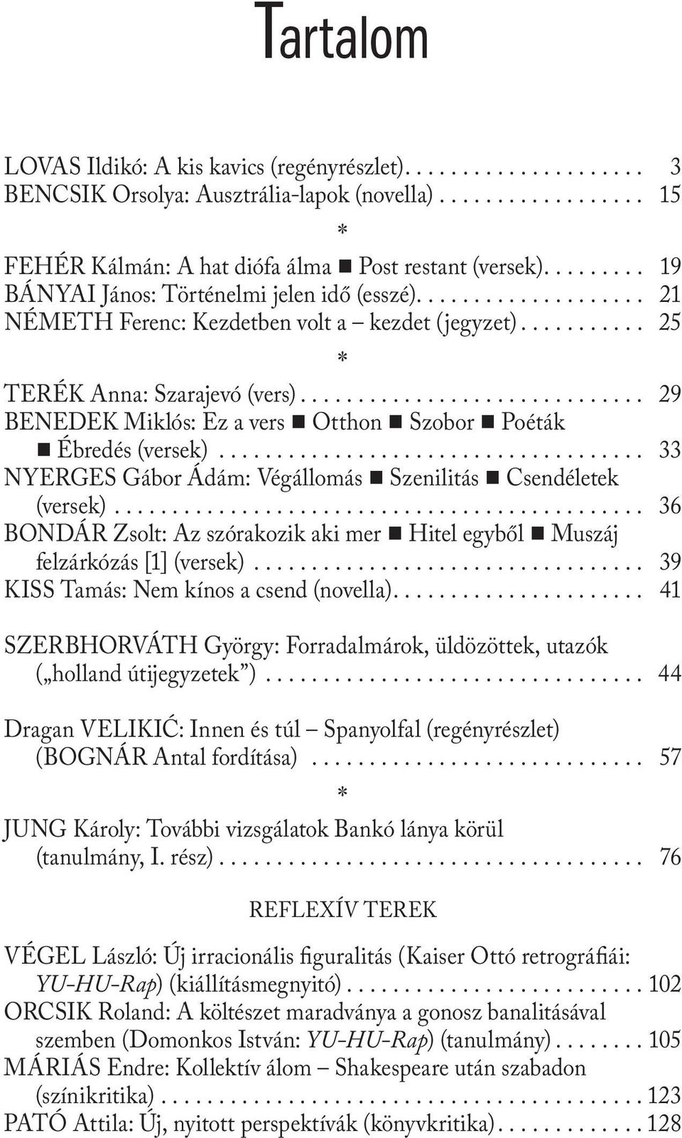 .. 29 BENEDEK Miklós: Ez a vers Otthon Szobor Poéták Ébredés (versek)... 33 NYERGES Gábor Ádám: Végállomás Szenilitás Csendéletek (versek).