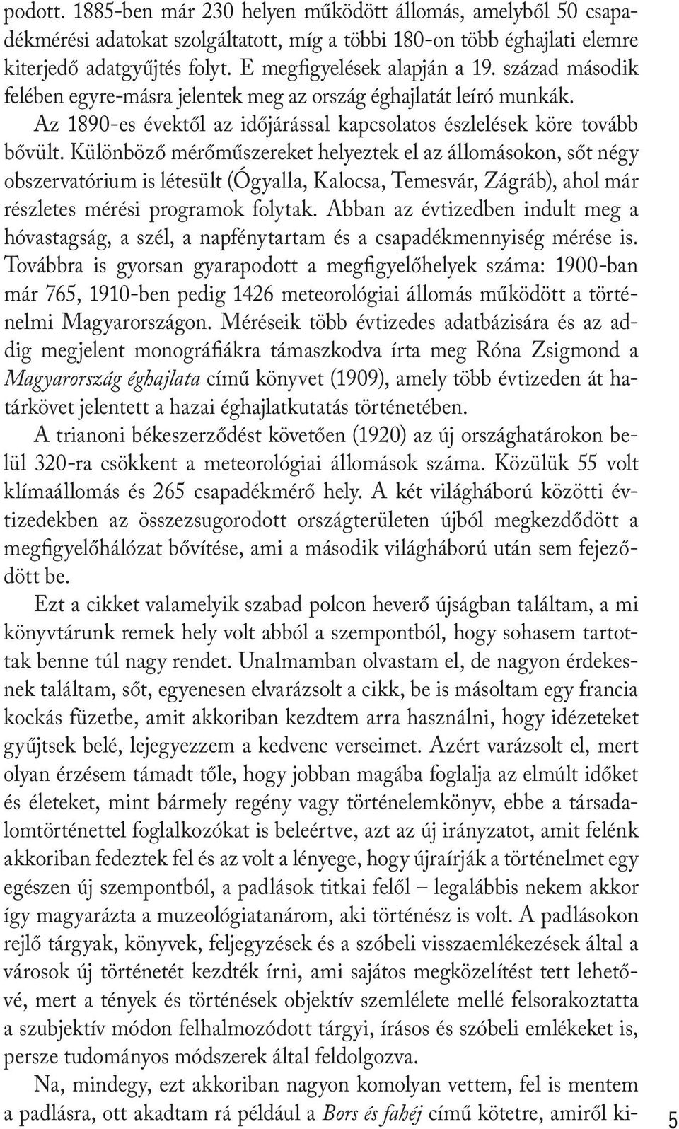 Különböző mérőműszereket helyeztek el az állomásokon, sőt négy obszervatórium is létesült (Ógyalla, Kalocsa, Temesvár, Zágráb), ahol már részletes mérési programok folytak.