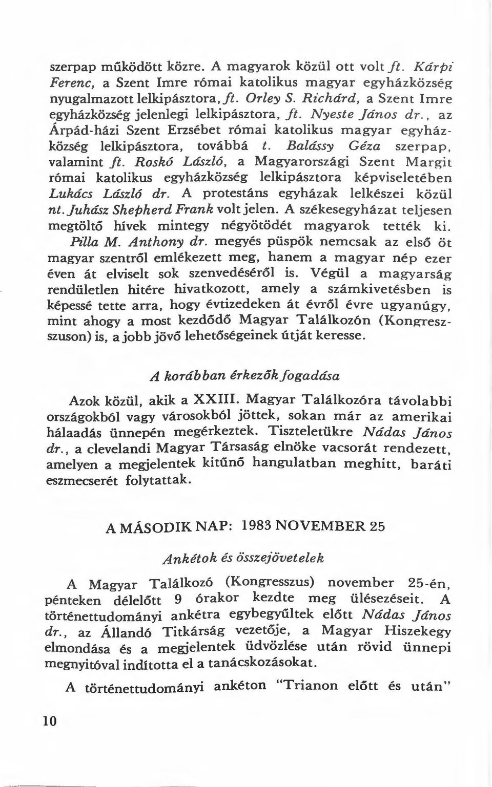 Balássy G éza sze rpap, valamint ft. Roskó László, a Magyarországi Szent Margit római katolikus egyházközség lelkipásztora képvisele té b e n Lukács László dr.