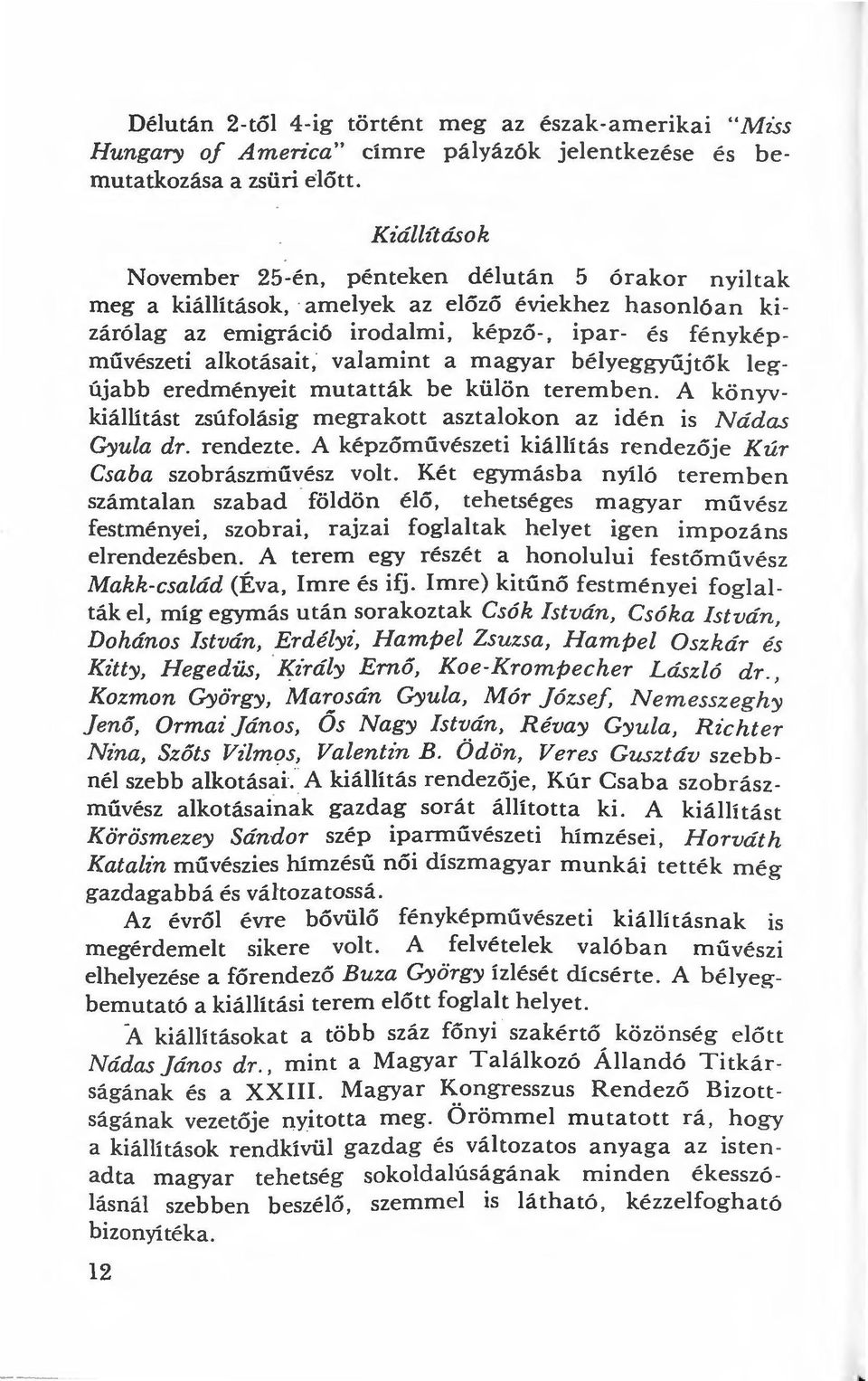 valamint a magyar bélyeggyűjtők legújabb eredményeit mutatták be külön teremben. A könyvkiállítást zsúfolásig megrakott asztalokon az idé n is N ád as Gyula dr. rendezte.