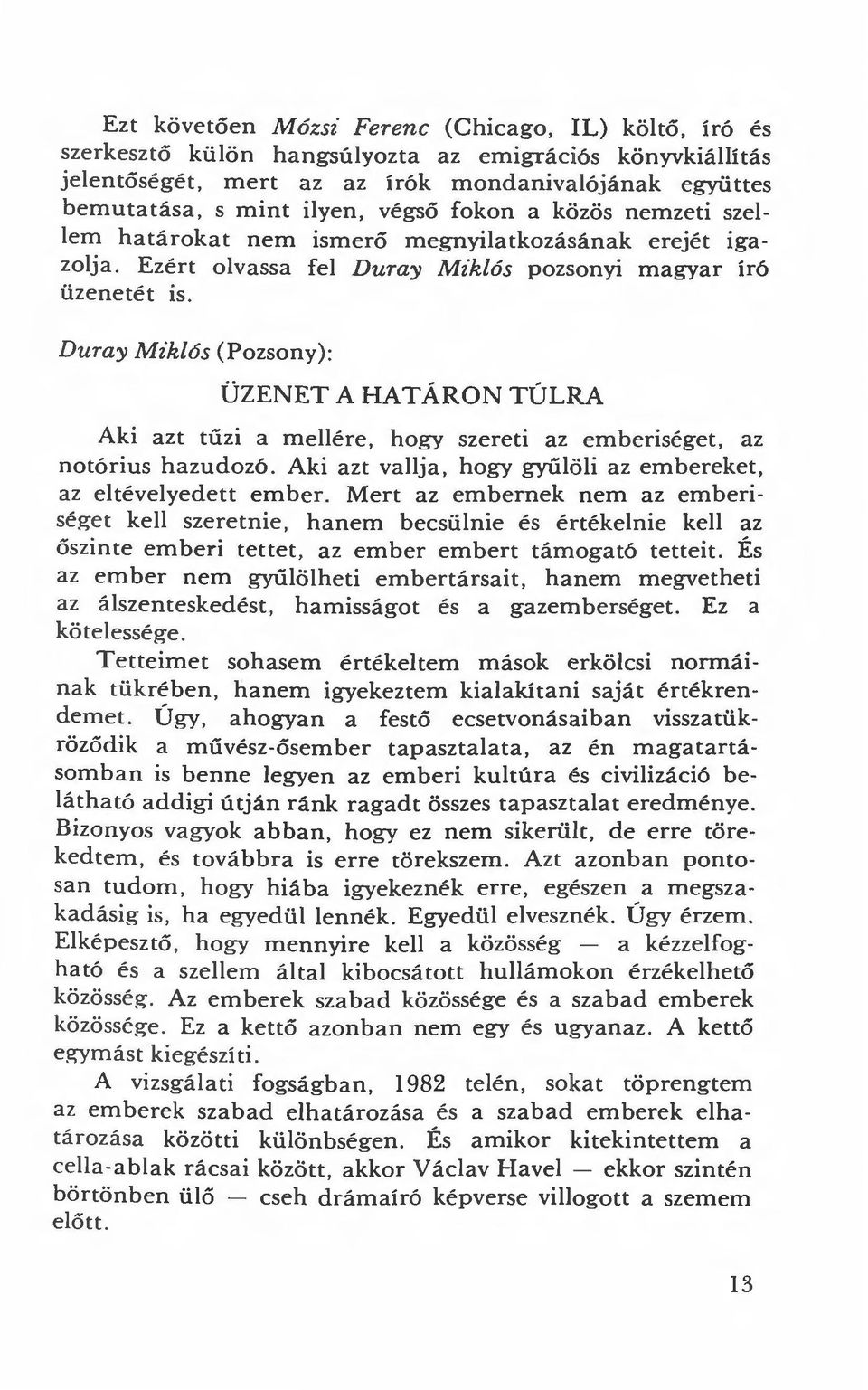 klós (Pozsony): ÜZENET A HA T ÁRON TÚLRA Aki azt tűzi a mellére, hogy szereti az emberiséget, az notórius hazudozó. Aki azt vallja, hogy gyűlöli az embereket, az eltévelyedett ember.