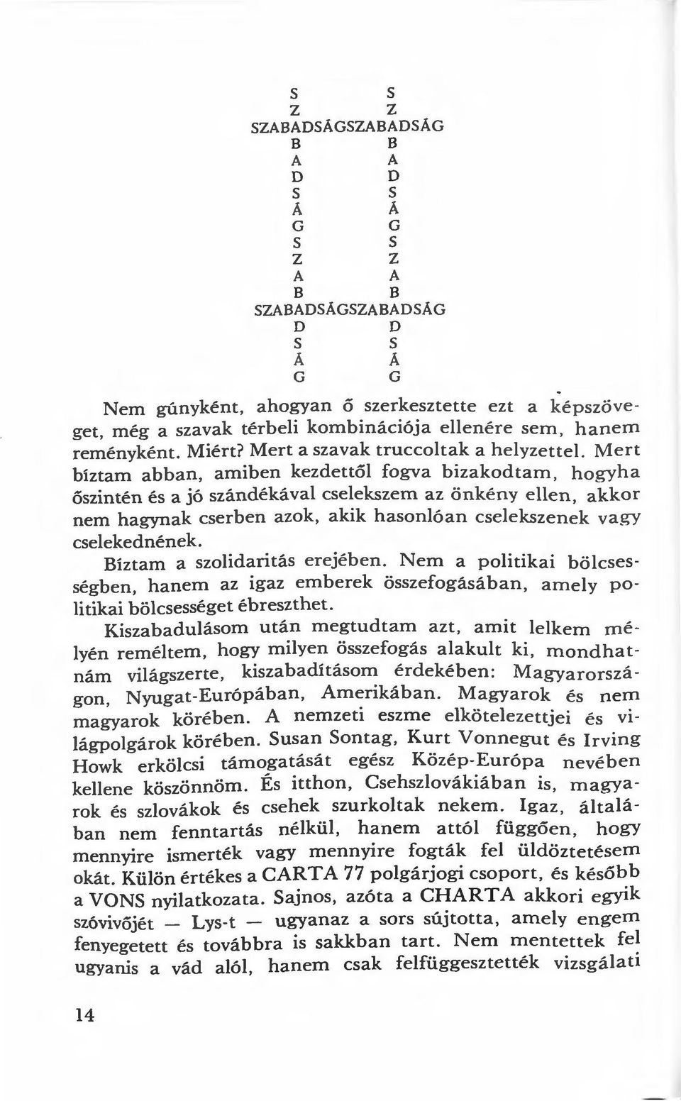 Mert a szavak truccoltak a helyzettel Mert bíztam abban, amiben kezdettől fogva bizakodtam, hogyha őszintén és a jó szándékával cselekszem az önkény ellen, akkor nem hagynak cserben azok, akik